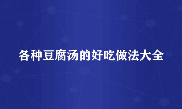 各种豆腐汤的好吃做法大全