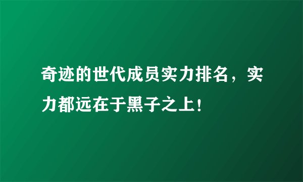 奇迹的世代成员实力排名，实力都远在于黑子之上！