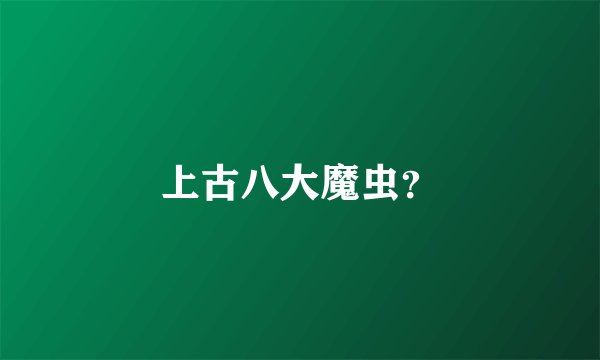 上古八大魔虫？