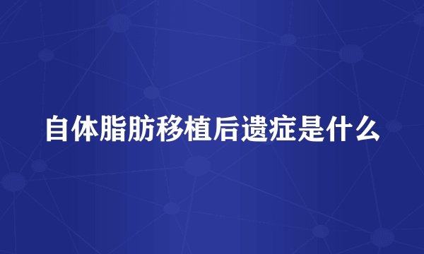 自体脂肪移植后遗症是什么