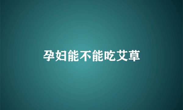 孕妇能不能吃艾草