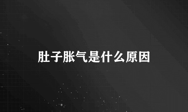 肚子胀气是什么原因