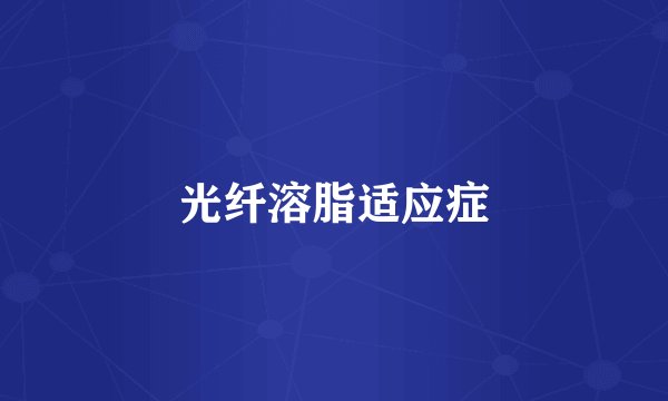 光纤溶脂适应症