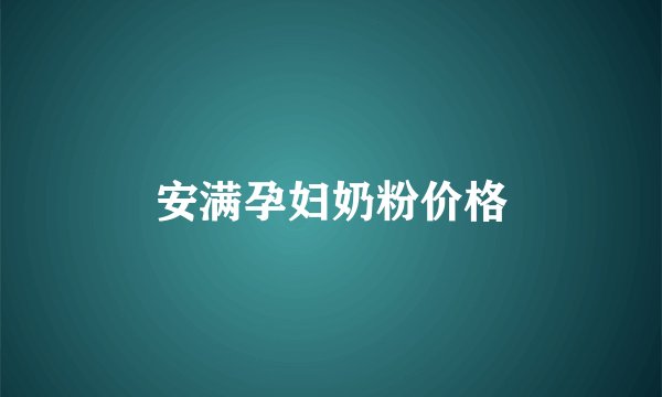 安满孕妇奶粉价格
