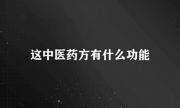 这中医药方有什么功能