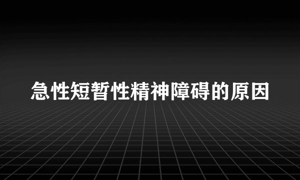 急性短暂性精神障碍的原因