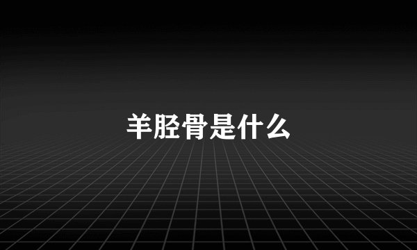 羊胫骨是什么