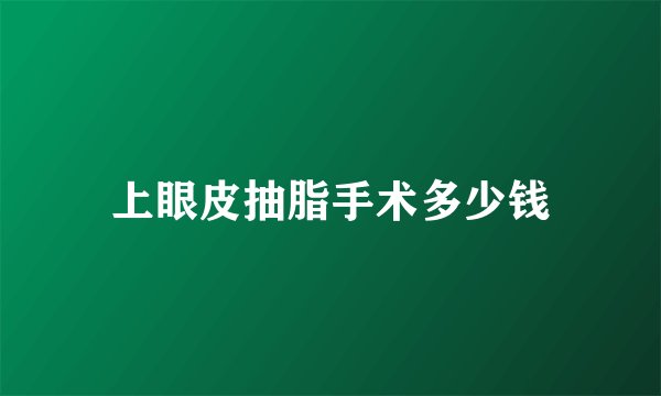 上眼皮抽脂手术多少钱