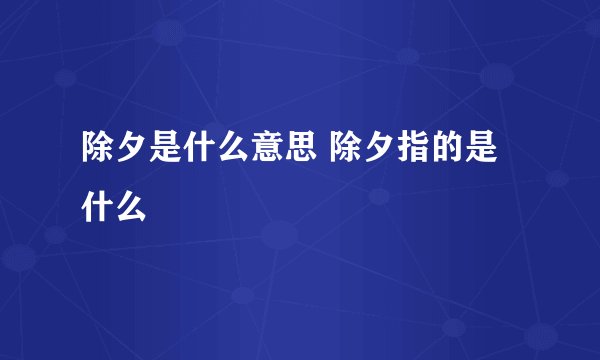 除夕是什么意思 除夕指的是什么