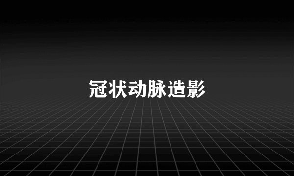 冠状动脉造影