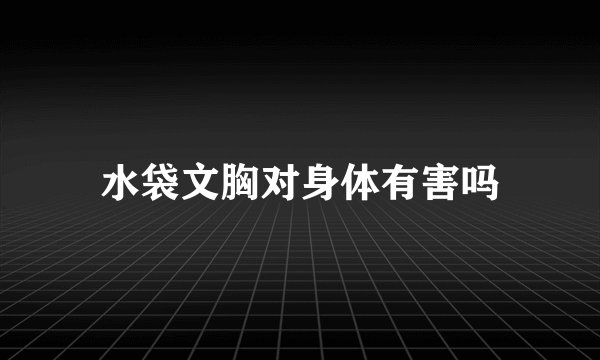 水袋文胸对身体有害吗