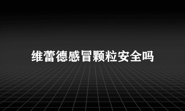 维蕾德感冒颗粒安全吗