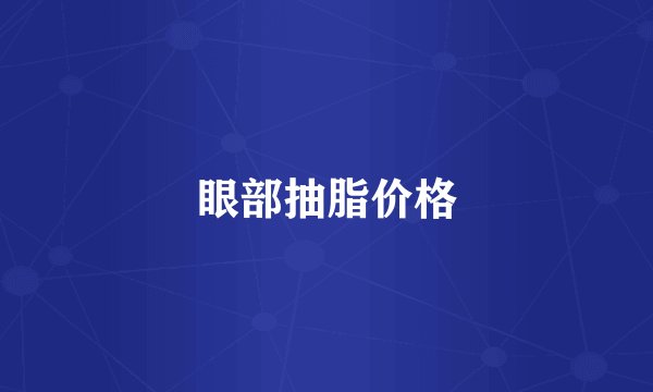 眼部抽脂价格