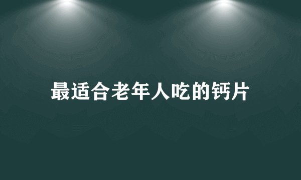 最适合老年人吃的钙片
