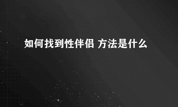 如何找到性伴侣 方法是什么