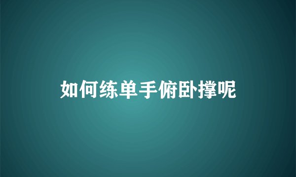 如何练单手俯卧撑呢