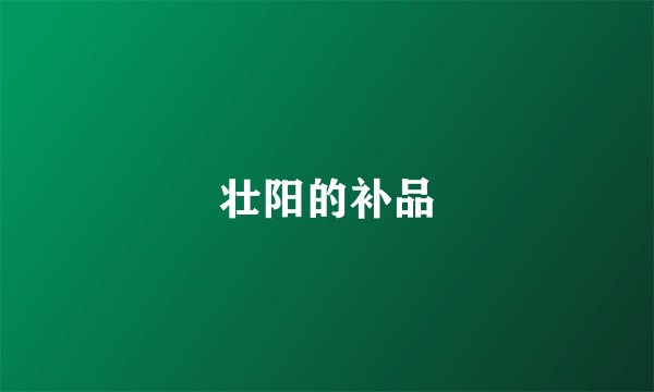 壮阳的补品