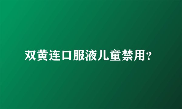 双黄连口服液儿童禁用？