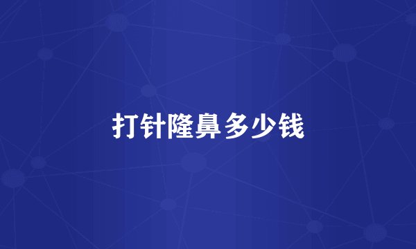 打针隆鼻多少钱