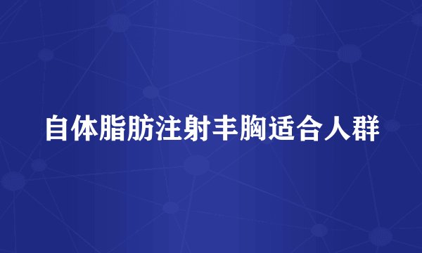 自体脂肪注射丰胸适合人群