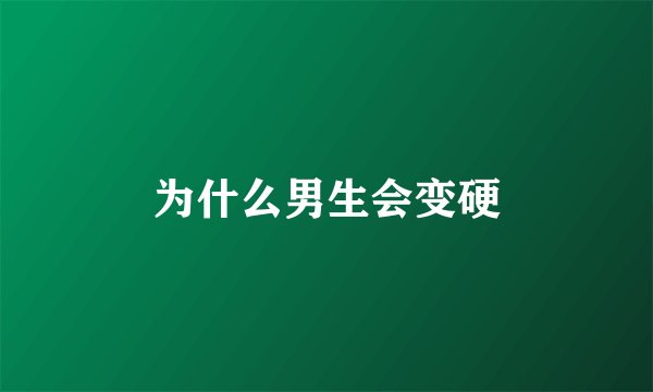 为什么男生会变硬