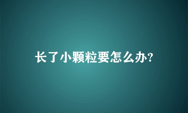 长了小颗粒要怎么办?