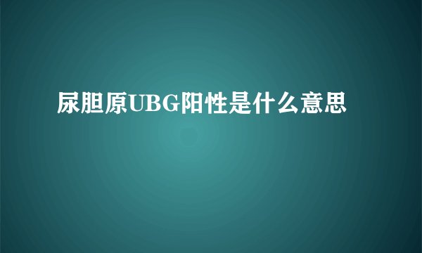 尿胆原UBG阳性是什么意思