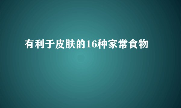有利于皮肤的16种家常食物