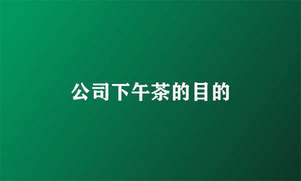 公司下午茶的目的