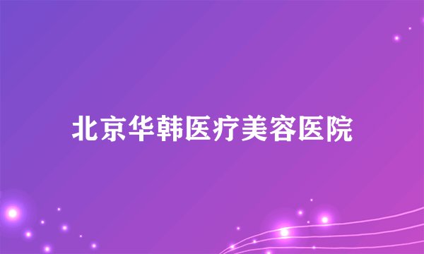 北京华韩医疗美容医院