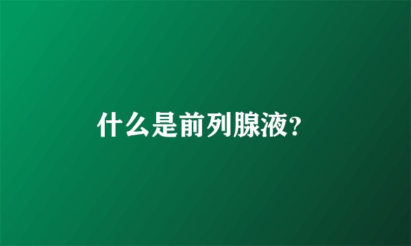 什么是前列腺液？