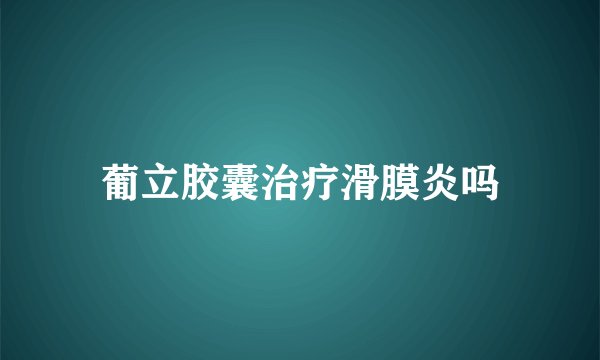葡立胶囊治疗滑膜炎吗