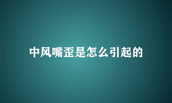 中风嘴歪是怎么引起的