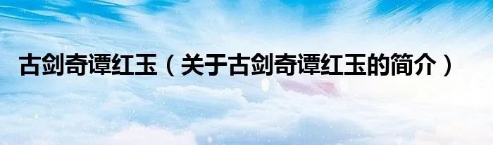 古剑奇谭红玉（关于古剑奇谭红玉的简介）