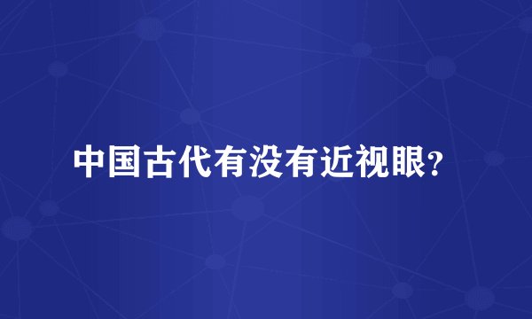 中国古代有没有近视眼？