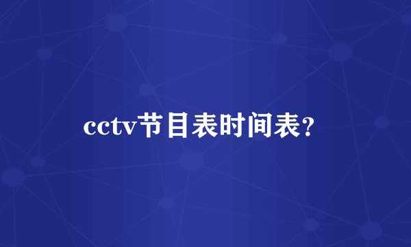 cctv节目表时间表？