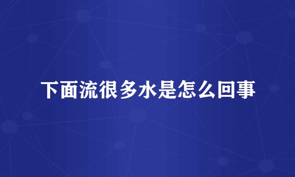 下面流很多水是怎么回事