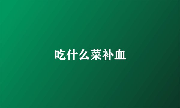 吃什么菜补血