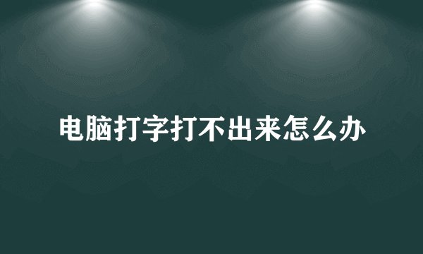 电脑打字打不出来怎么办