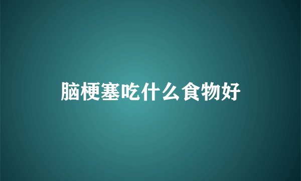 脑梗塞吃什么食物好