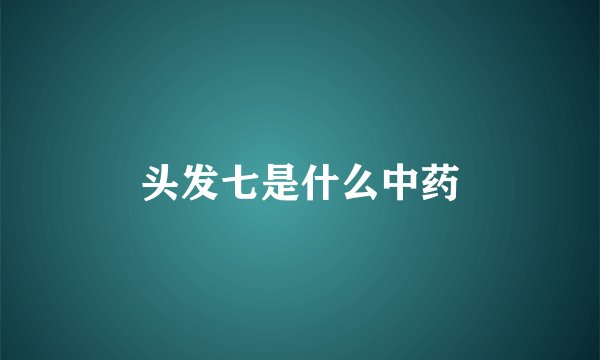 头发七是什么中药