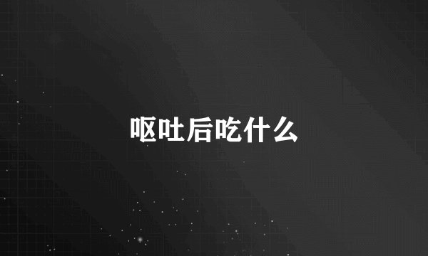 呕吐后吃什么