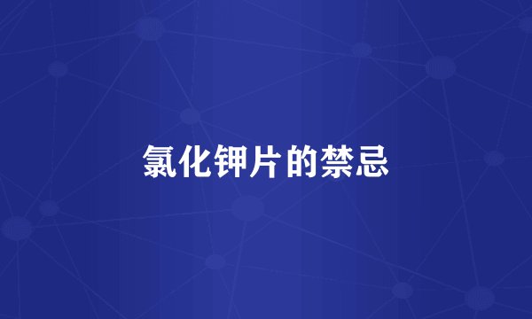氯化钾片的禁忌