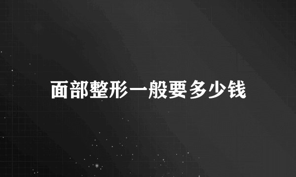 面部整形一般要多少钱