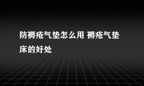 防褥疮气垫怎么用 褥疮气垫床的好处