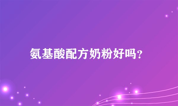 氨基酸配方奶粉好吗？