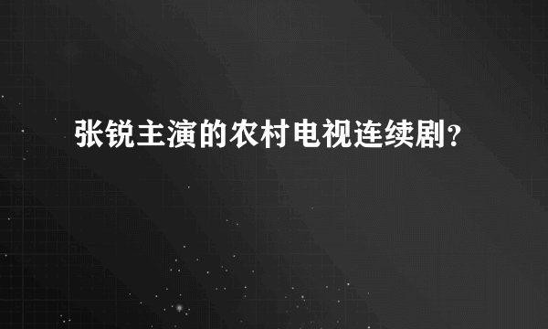 张锐主演的农村电视连续剧？