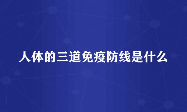 人体的三道免疫防线是什么