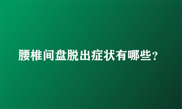 腰椎间盘脱出症状有哪些？