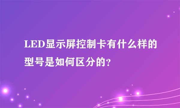LED显示屏控制卡有什么样的型号是如何区分的？
